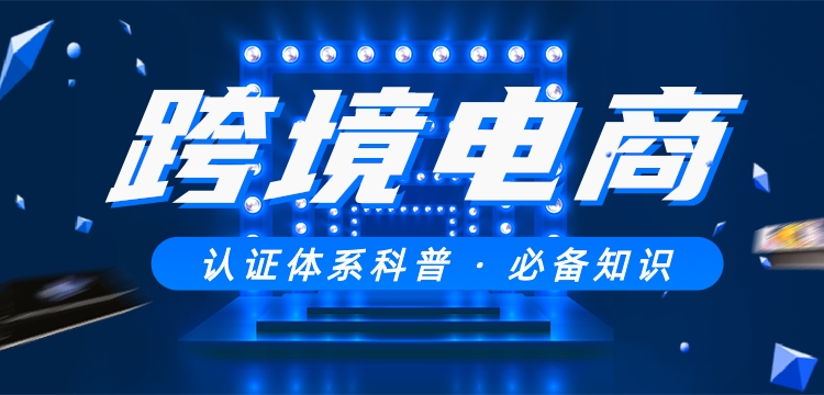 做跨境電商的你必須要知道的認證知識