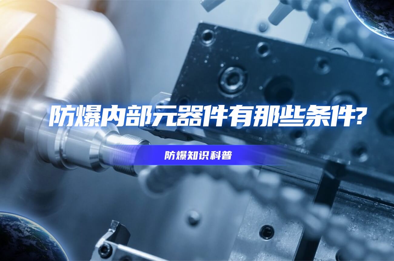 防爆內(nèi)部元器件有那些條件?