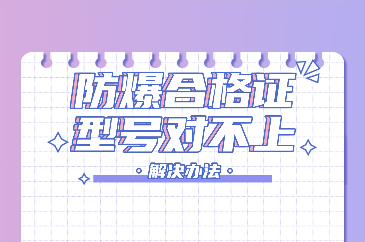 防爆合格證上的型號和產(chǎn)品型號不一樣怎么辦?