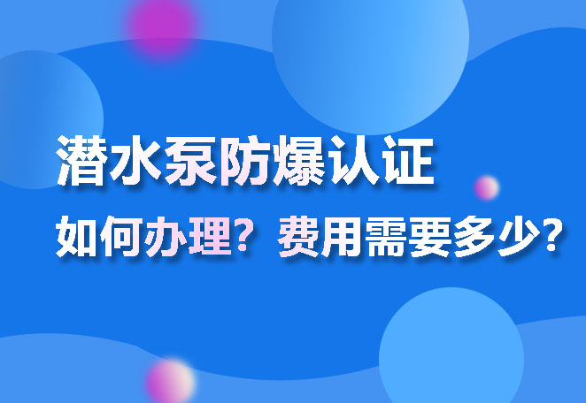 潛水泵防爆認證如何辦理?費用需要多少?